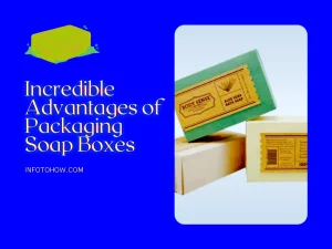 5 Incredible Advantages of Packaging Soap Boxes