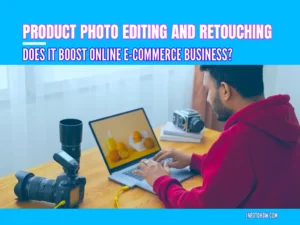 How Product Photo Editing and Retouching Boosts Online E-Commerce Business