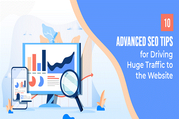 10 Advanced SEO Tips to Drive Huge Traffic to A Website:
