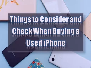 Things To Consider And Check when Buying A Used IPhone