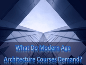 What Do Modern Age Architecture Courses Demand 1