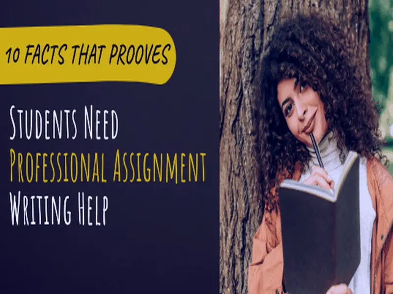 10 Facts That Prove Students Need Professional Assignment Writing Help