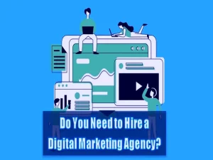Do You Need To Hire A Digital Marketing Agency - Here Is The Top Answer