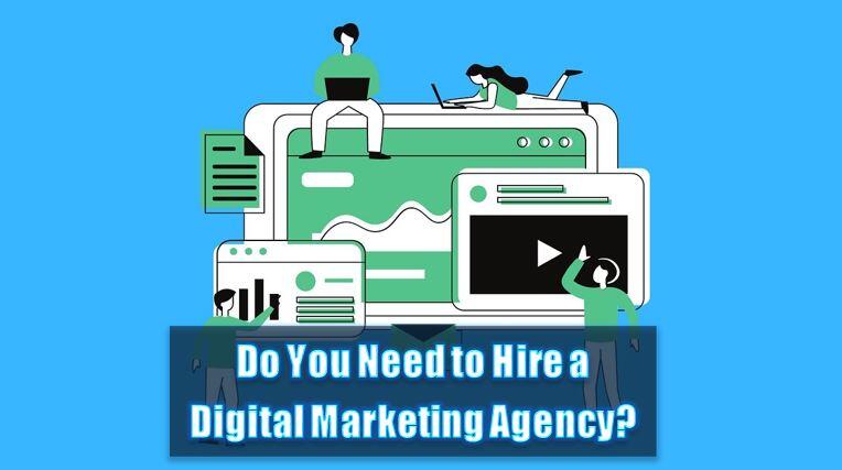 Do You Need To Hire A Digital Marketing Agency? Here’s Answer