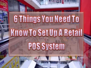 How To Set Up A Retail POS System - Top 6 Things You Must Know