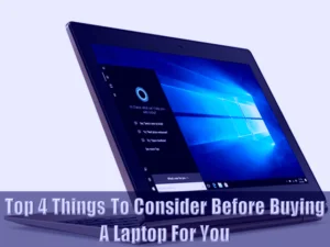 Read more about the article Top 4 Things To Consider Before Buying A Laptop For You