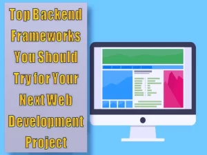 Top Backend Frameworks You Should Try for Your Next Web Development Project