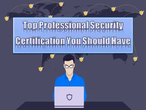 Top Professional Security Certification You Should Have in 2022
