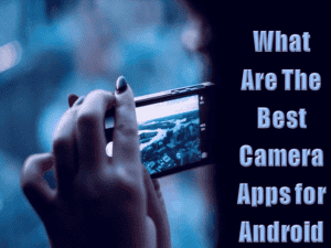 What Are The Best Camera Apps for Android 2022