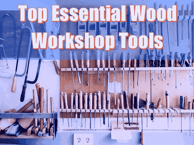 8 Top Essential Wood Workshop Tools 2021