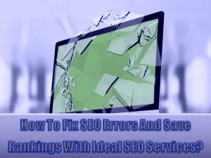 How To Fix SEO Errors And Save Rankings With Ideal SEO Services