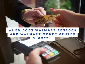 When Does Walmart Restock and Walmart Money Center Close