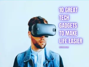 10 Great Tech Gadgets To Make Life Easier