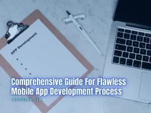 Comprehensive Guide For Flawless Mobile App Development Process