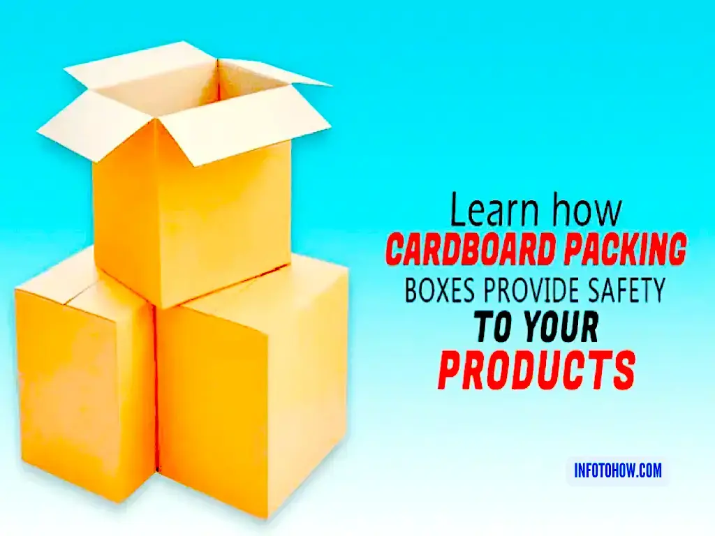 How Cardboard Packing Boxes Provide Safety to Your Products