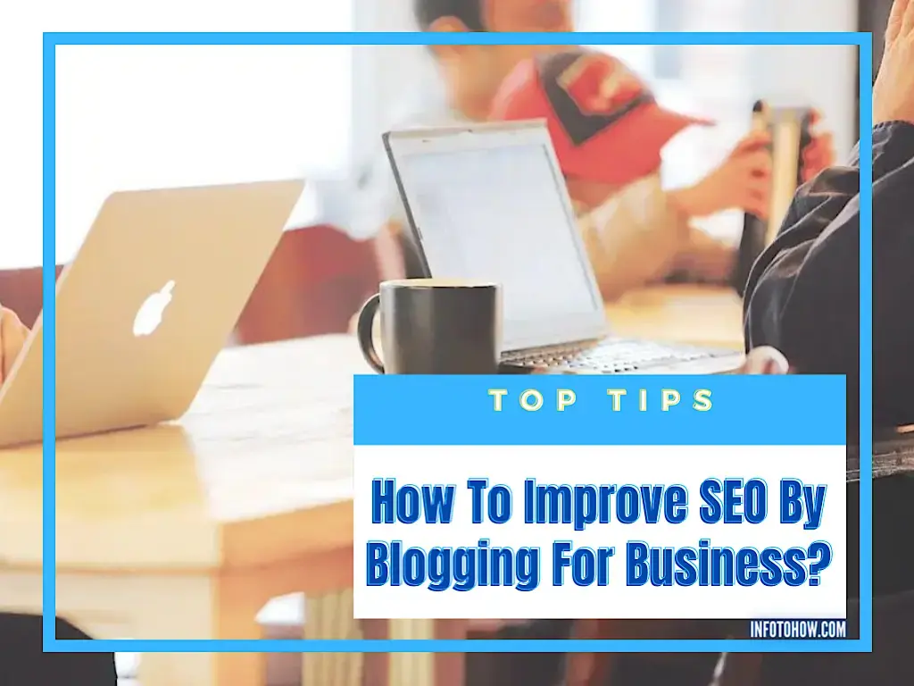 10 Tips On How To Improve SEO By Blogging For Business