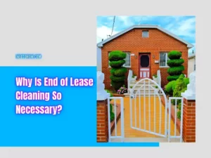 Why is End of Lease Cleaning So Necessary for a Tenant to Complete
