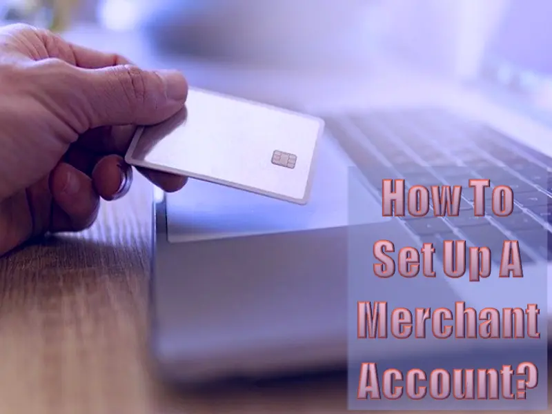 How To Set Up A Merchant Account And Benefits Of Online Payment Solutions