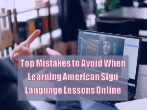 Top Mistakes to Avoid When Learning American Sign Language Lessons Online