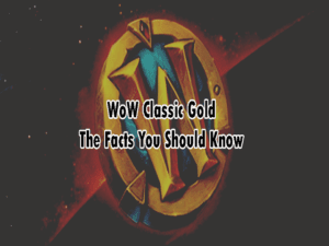 WoW Classic Gold – The Facts You Should Know