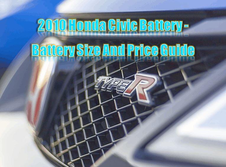 2010 Honda Civic Battery Battery Size And Price Guide
