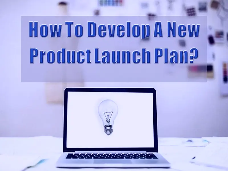 How To Develop A New Product Launch Plan 2022