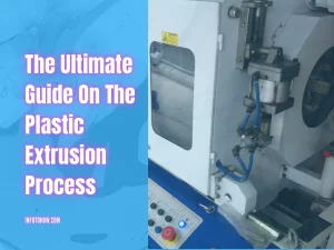 The Ultimate Guide On The Plastic Extrusion Process