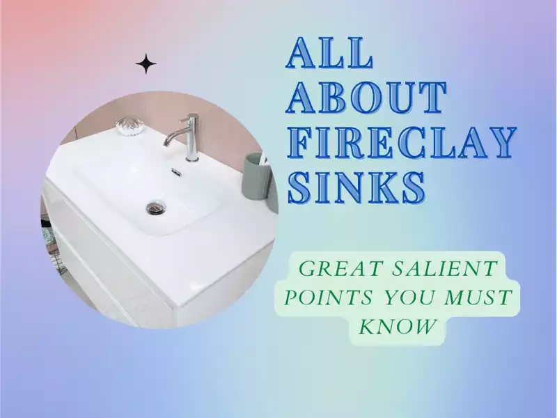 All About Fireclay Sinks - Great Salient Points You Must Know