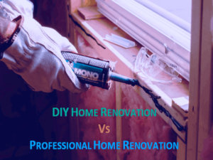 DIY Home Renovation Vs Professional Home Renovation