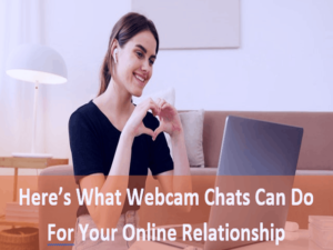 Here’s What Webcam Chats Can Do For Your Online Relationship