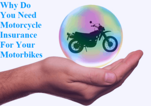 Why Do You Need Motorcycle Insurance For Your Motorbikes