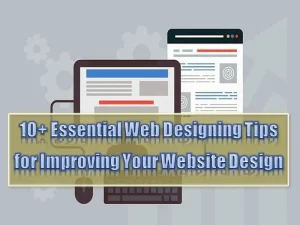 10+ Essential Web Designing Tips for Improving Your Website Design