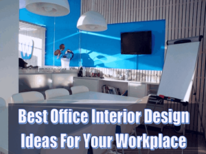 5 Best Office Interior Design Ideas For Your Workplace