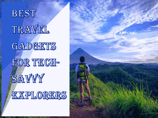 Best Travel Gadgets For Tech-Savvy Explorers