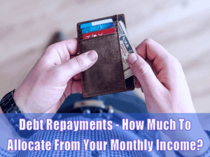 Debt Repayments - How Much To Allocate From Your Monthly Income
