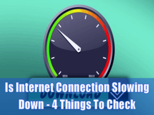 Is Internet Connection Slowing Down - 4 Things To Check