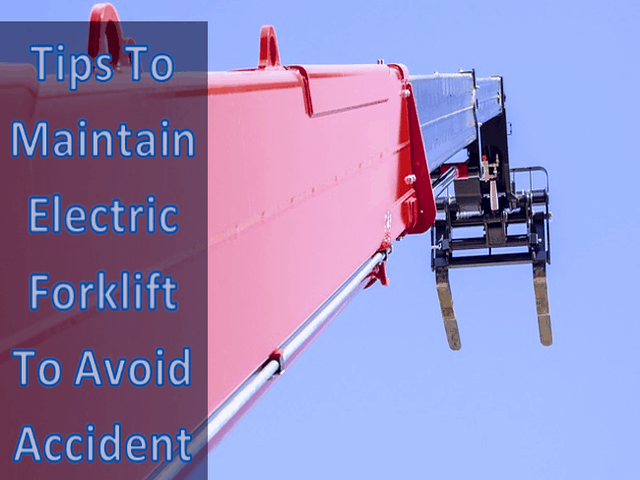Tips To Maintain Electric Forklift To Avoid Accidents