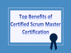 Top Benefits of Certified Scrum Master Certification You Need To Know