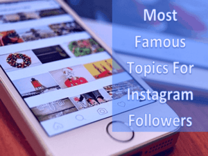 What Are The Most Famous Topics For Instagram Followers