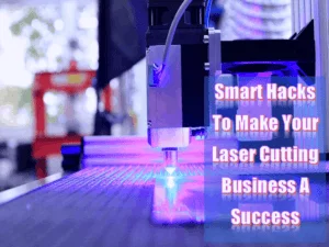 Read more about the article Smart Hacks To Make Your Laser Cutting Business A Success