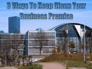 3 Ways To Keep Clean Your Business Premise