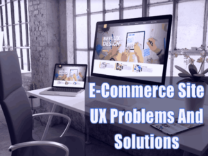 4 E-Commerce Site UX Problems And How To Resolve Them