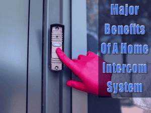5 Major Benefits Of A Home Intercom System