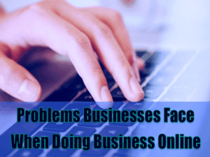5 Problems Businesses Face When Doing Business Online