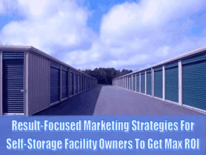 Read more about the article Result-Focused Marketing Strategies For Self-Storage Facility Owners To Get Max ROI