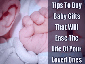 5 Tips To Buy Baby Gifts That Will Ease The Life Of Your Loved Ones