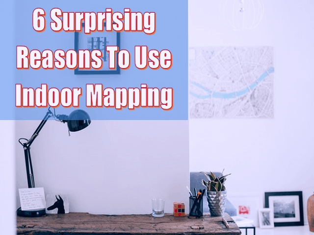 6 Surprising Reasons To Use Indoor Mapping