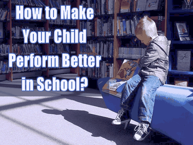 How to Make Your Child Perform Better in School