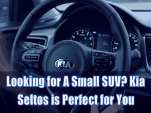 Looking for A Small SUV Kia Seltos is Perfect for You