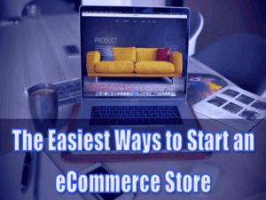 The Easiest Ways to Start an eCommerce Store